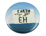 1.5" Button - Earth Without Art is Just Eh